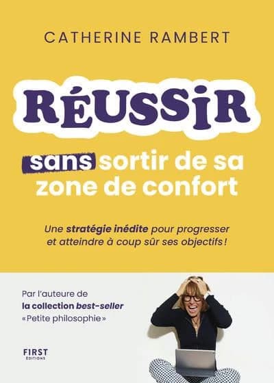 Réussir sans sortir de sa zone de confort : une stratégie inédite pour progresser et atteindre à coup sûr tes objectifs