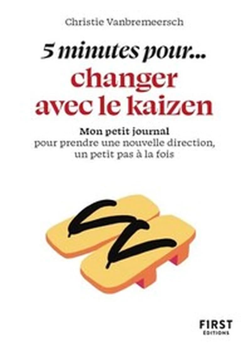 5 minutes pour changer avec le kaizen : mon petit journal pour prendre une nouvelle direction, un petit pas à la fois