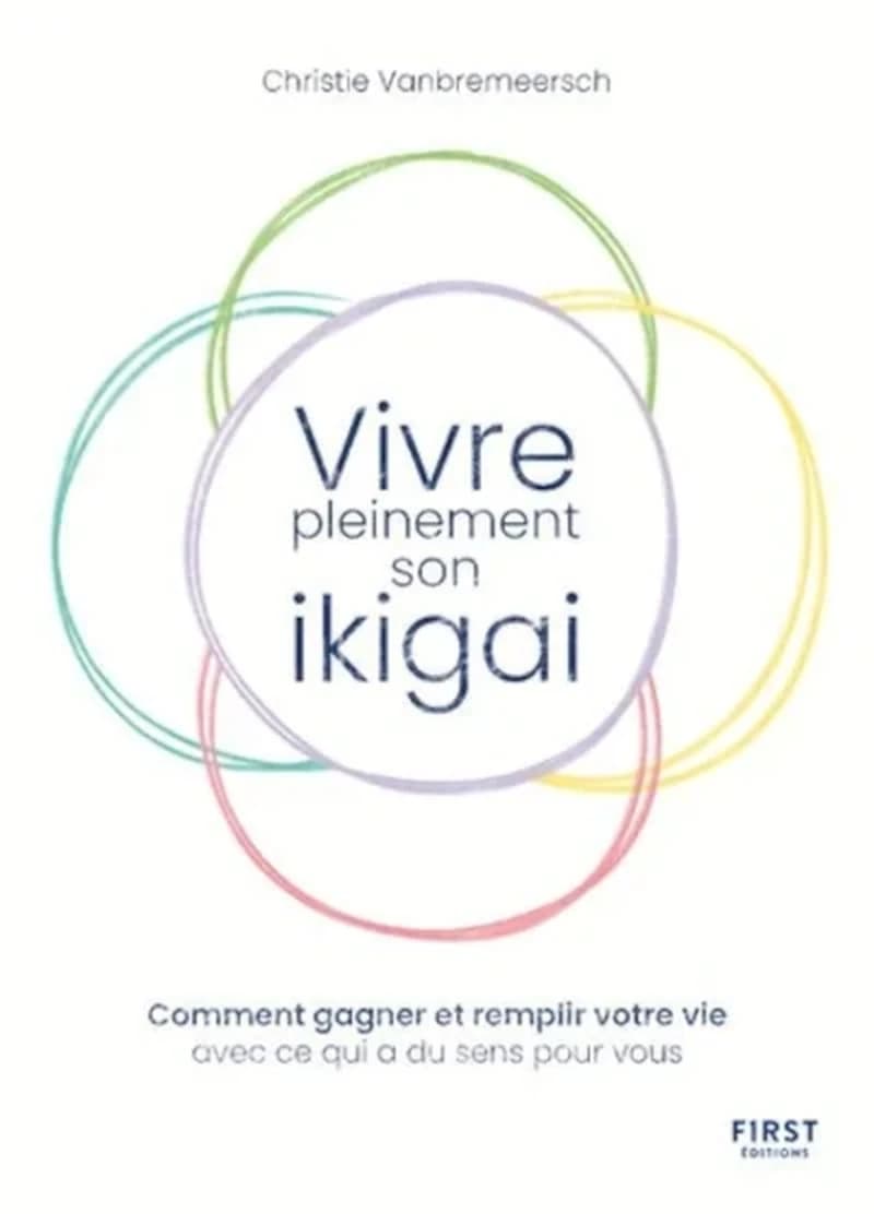 Vivre pleinement son ikigaï : [comment gagner et remplir votre vie avec ce qui a du sens pour vous]