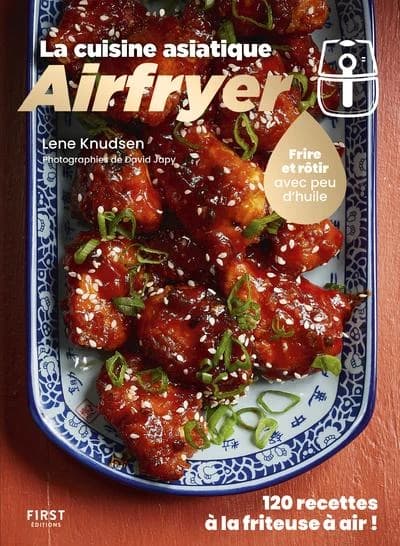 La cuisine asiatique Airfryer : frire et rôtir avec peu d'huile : 120 recettes à la friteuse à air!
