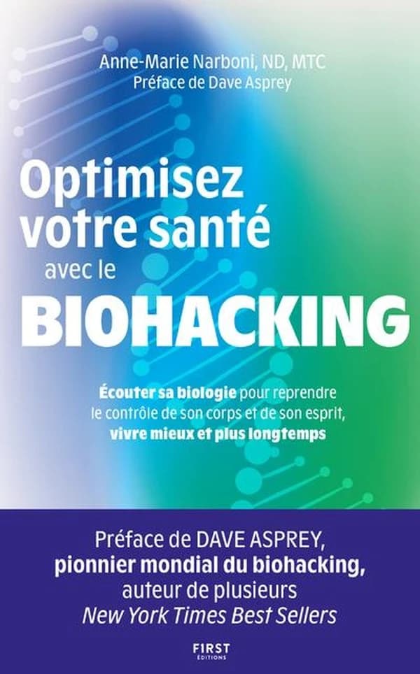 Optimisez votre santé avec le biohacking : Écoutez sa biologie pour reprendre le contrôle de son corps et de son esprit, vivre mieux et plus longtemps