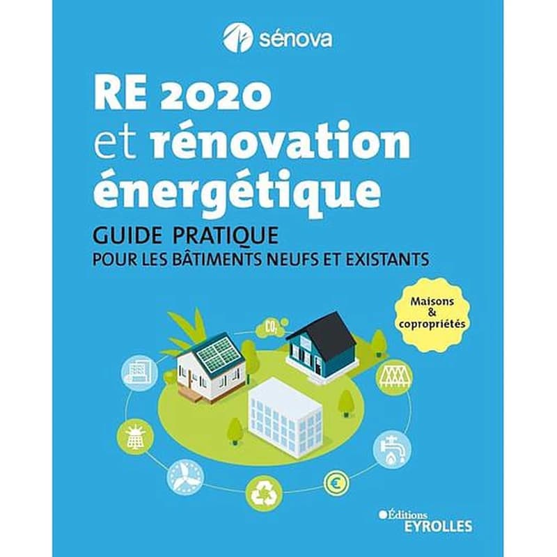 RE 2020 et rénovation énergétique  - Guide pratique pour les bâtiments neufs et existants - Maisons & copropriétés