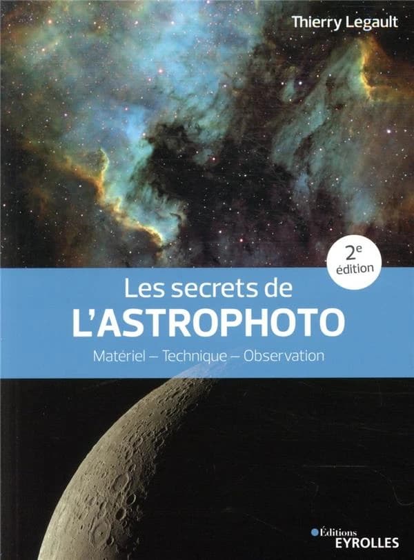 Les secrets de l'astrophoto : matériel, technique, observation (2e éd.) Thierry Legault