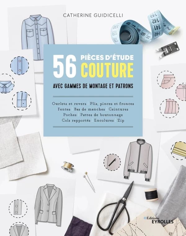 56 pièces d'étude couture, avec gammes de montage et patrons : ourlets et revers, plis, pinces et fronces, fentes, bas de manches, ceintures, poches, pattes de boutonnage, cols rapportés, encolures, zip