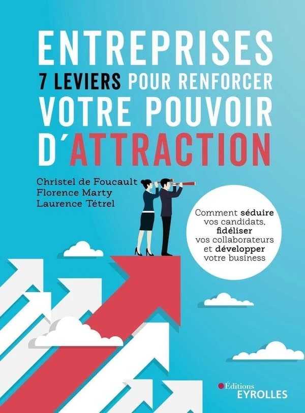 Entreprises, 7 leviers pour renforcer votre pouvoir d'attraction : comment séduire vos candidats, fidéliser vos collaborateurs et développer votre business