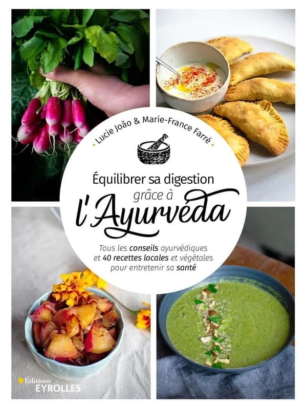 Équilibrer sa digestion grâce à l'ayurvéda : tous les conseils ayurvédiques et 40 recettes locales et végétales pour entretenir sa santé