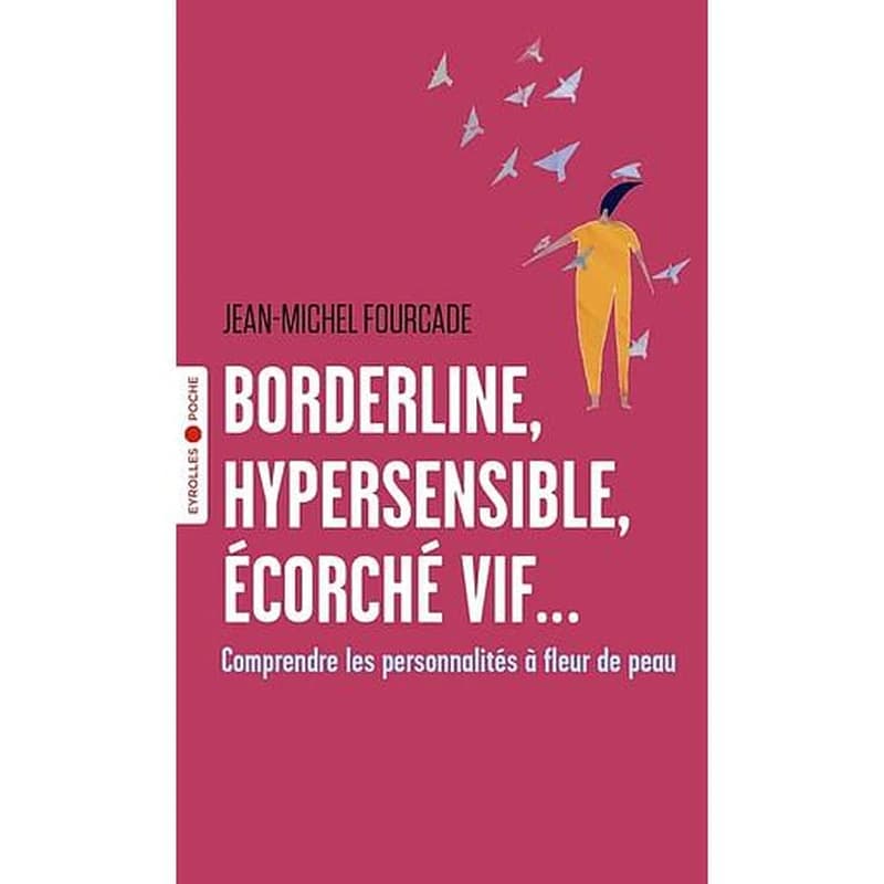 Borderline, hypersensible, écorché vif... : Comprendre les personnalités à fleur de peau