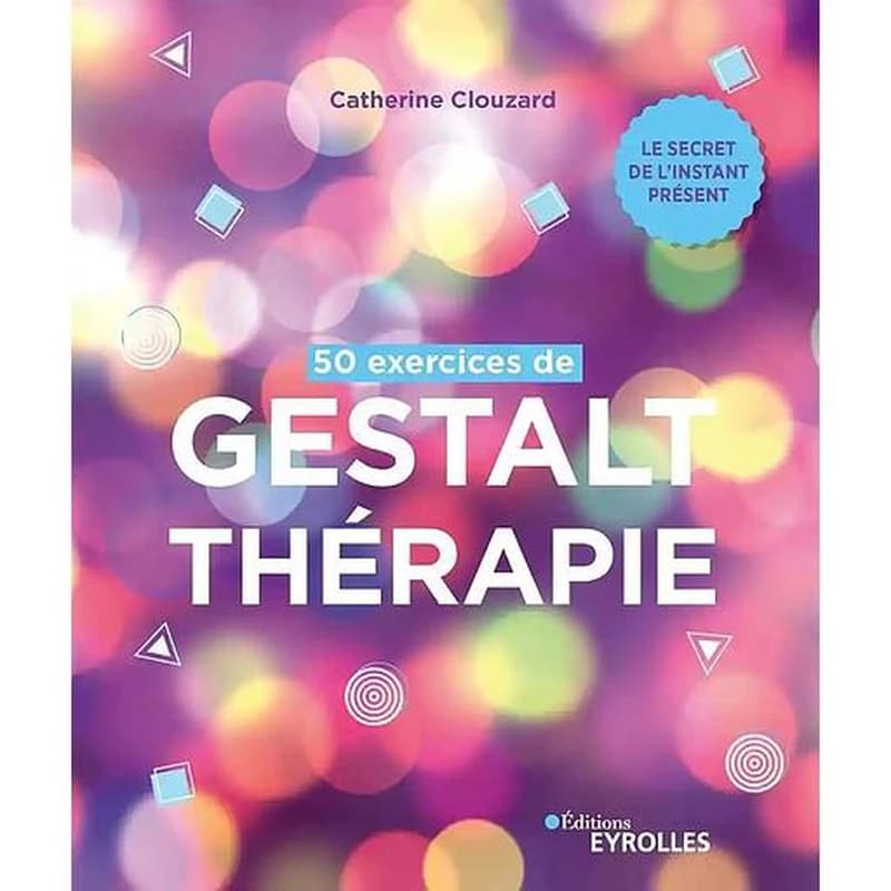 50 exercices de Gestalt-thérapie : le secret de l'instant présent ([Nouvelle éd.]) Catherine Clouzard