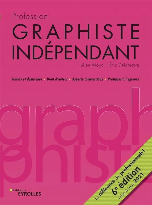 Profession graphiste indépendant (6e éd. mise à jour 2021) Julien Moya, Éric Delamarre