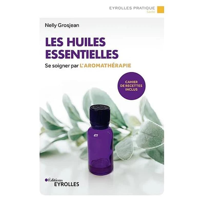 Les huiles essentielles (3e éd.) Nelly Grosjean