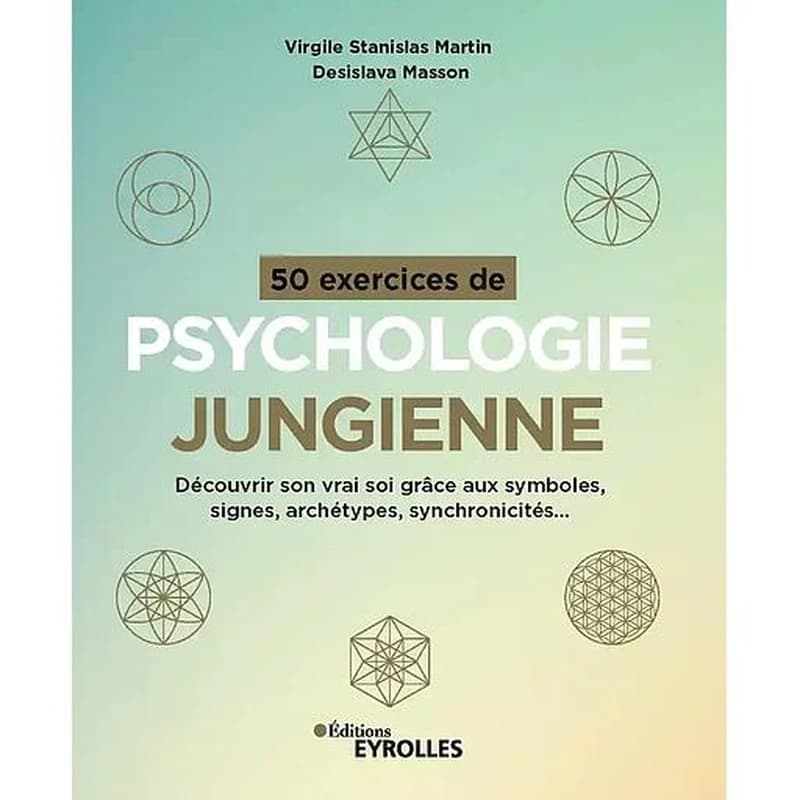 50 exercices de psychologie jungienne : découvrir son vrai soi grâce aux symboles, signes, archétypes, synchronicités