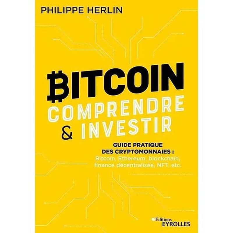 Bitcoin : comprendre & investir : guide pratique des cryptomonnaies : bitcoin, ethereum, blockchain, finance décentralisée, NFT, etc.