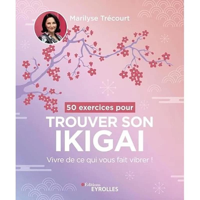 50 exercices pour trouver son ikigaï : vivre de ce qui vous fait vibrer !