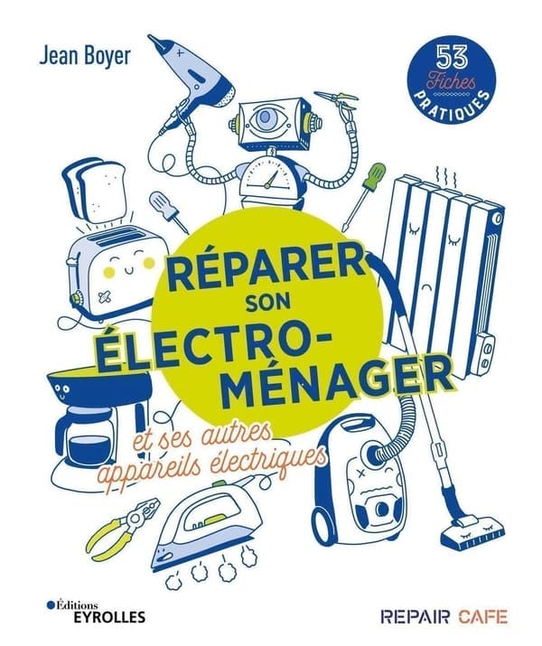 Réparer son électro-ménager et ses autres appareils électriques : 53 fiches pratiques