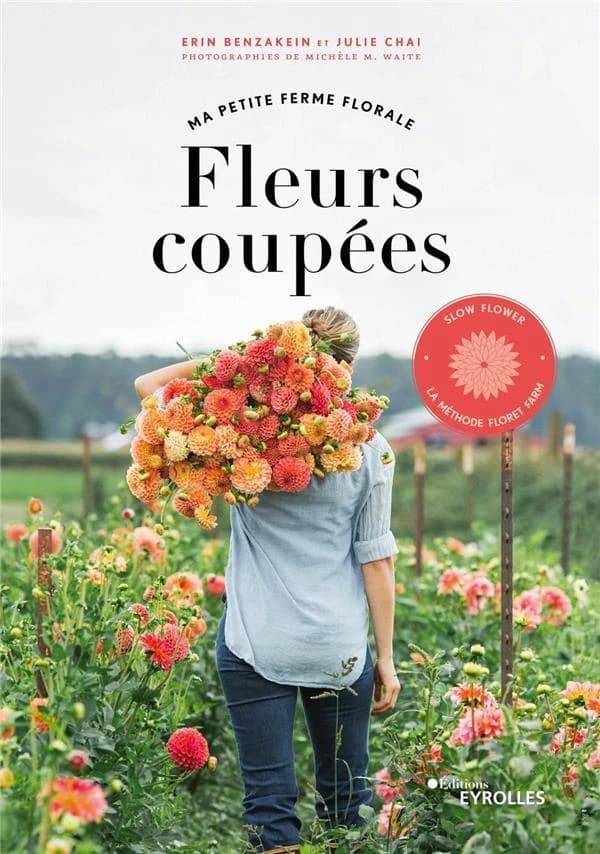 Fleurs coupées : ma petite ferme florale : slow flower, la méthode Floret farm