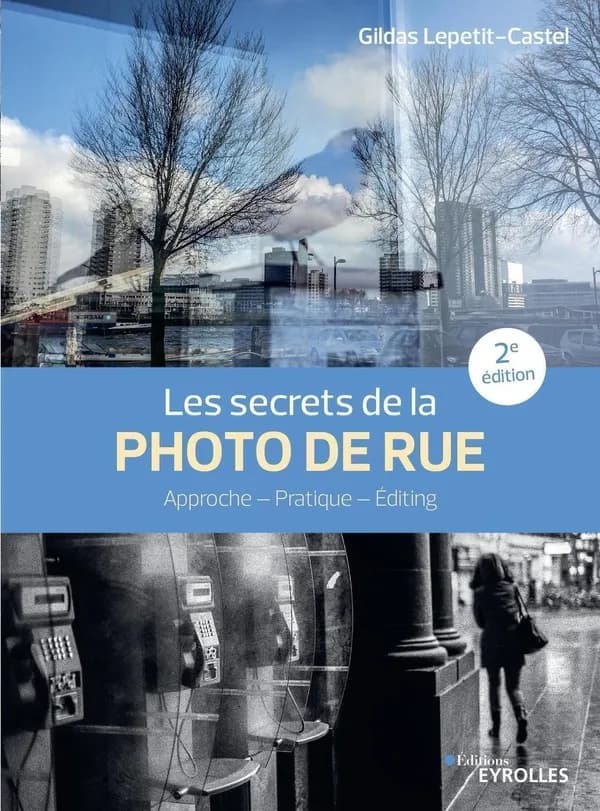 Les secrets de la photo de rue : approche, pratique, editing (2e éd.) Gildas Lepetit-Castel