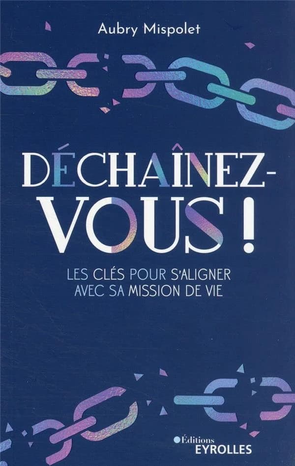Déchaînez-vous ! : les clés pour s'aligner avec sa mission de vie