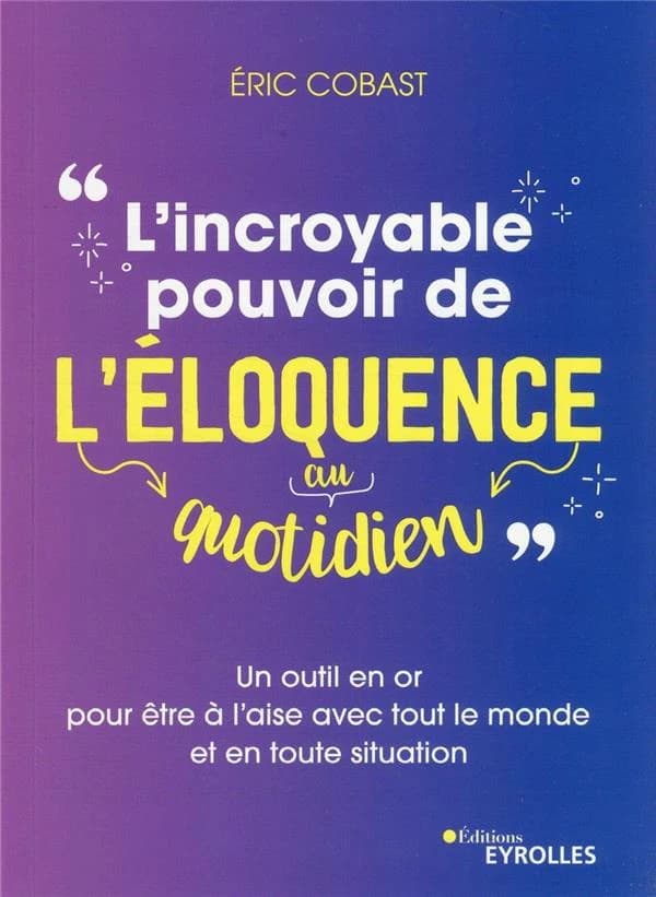 L'incroyable pouvoir de l'éloquence au quotidien : un outil en or pour être à l'aise avec tout le monde et en toute situation