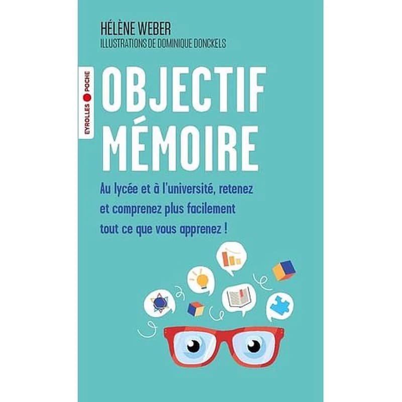 Objectif mémoire : au lycée et à l'université, retenez et comprenez plus facilement tout ce que vous apprenez
