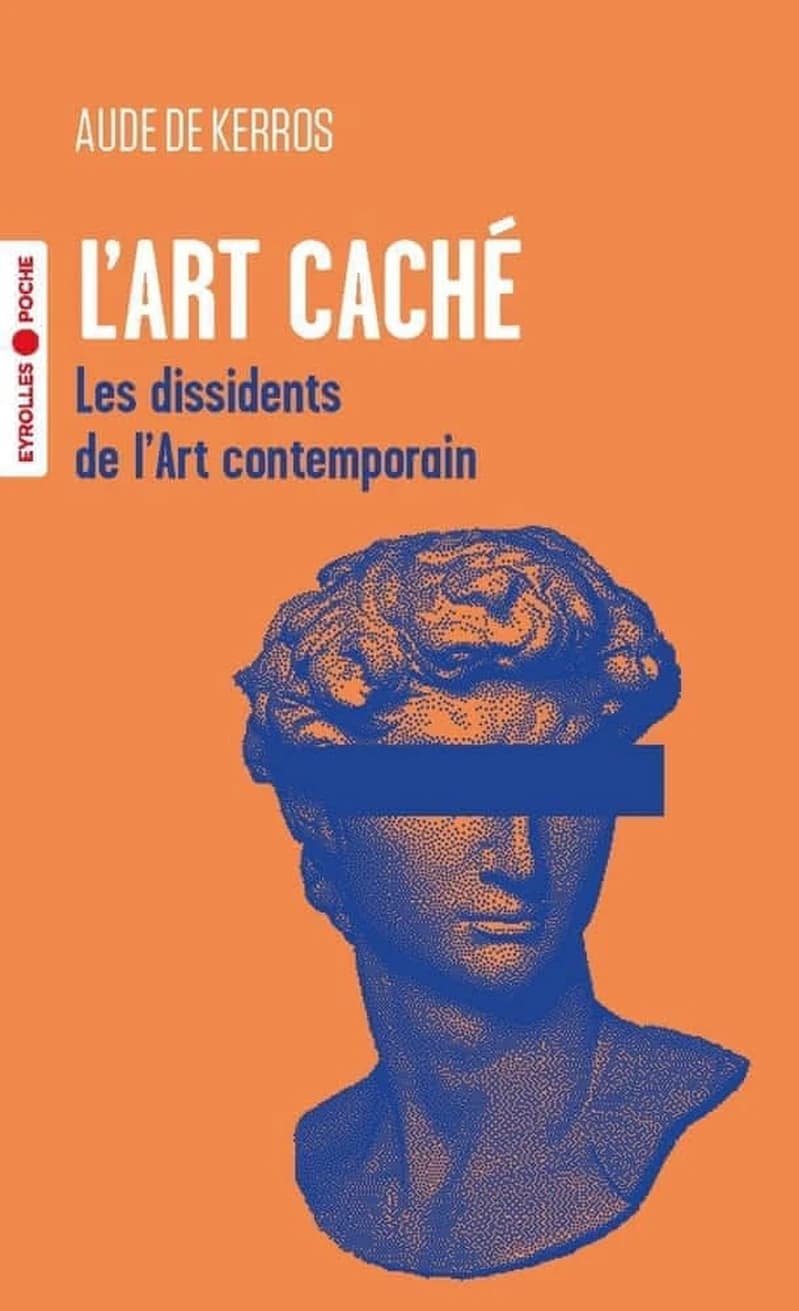 L'art caché : les dissidents de l'art contemporain ([Nouvelle éd.]) Aude de Kerros
