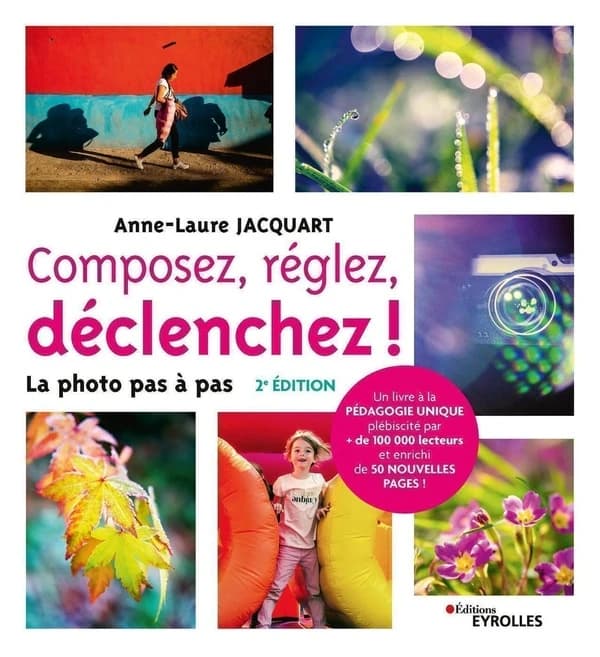 Composez, réglez, déclenchez ! : la photo pas à pas (2e éd.) Anne-Laure Jacquart