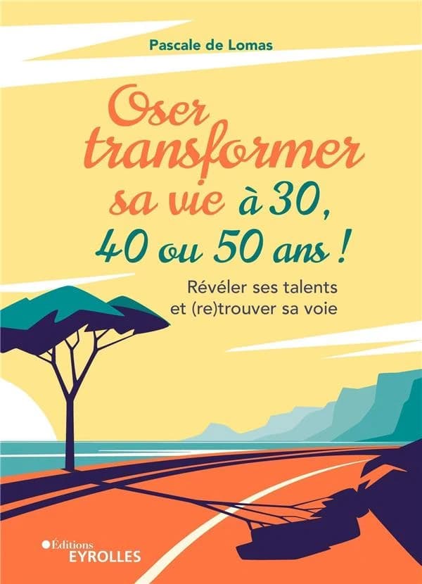 Oser transformer sa vie à 30, 40 ou 50 ans : révéler ses talents et (re)trouver sa voie