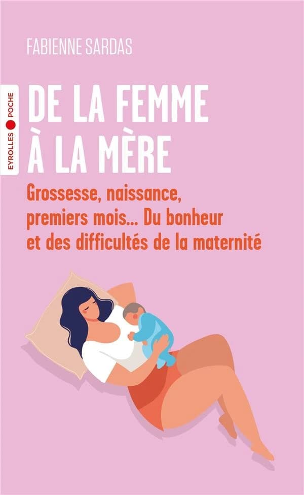 De la femme à la mère : grossesse, naissance, premiers mois, du bonheur et des difficultés de la maternité