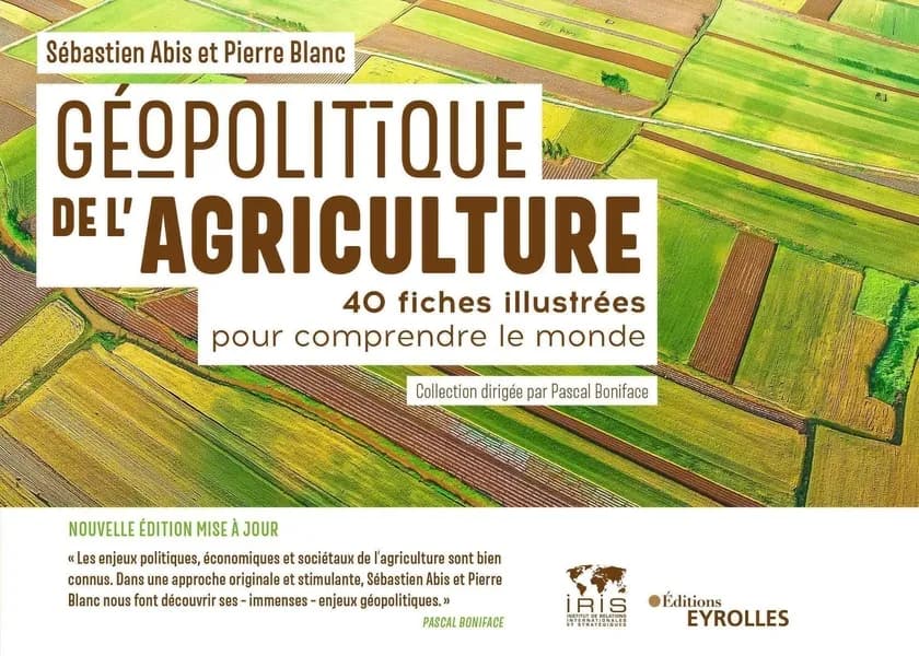 Géopolitique de l'agriculture : 40 fiches illustrées pour comprendre le monde (Nouvelle édition mise à jour) Sébastien Abis, Pierre Blanc ; réalisation des cartes, Santiago Mora Van Cauwelaert, Sebastian Estremo, Légendes Cartographie