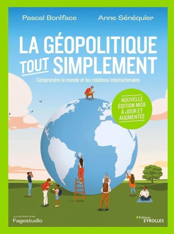 La géopolitique, tout simplement : comprendre le monde et les relations internationales (2e éd., mise à jour et augmentée) Pascal Boniface, Anne Sénéquier ; illustrations, Fagostudio