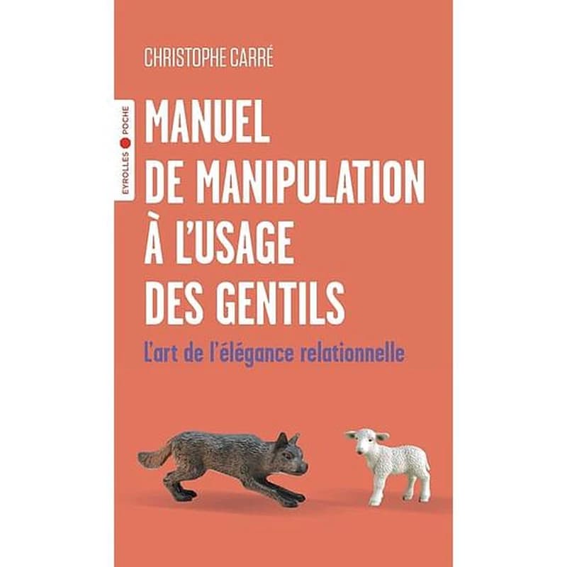 Manuel de manipulation à l'usage des gentils : l'art de l'élégance relationnelle