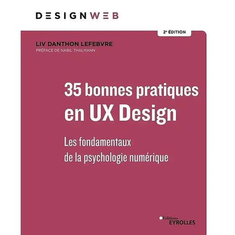 35 bonnes pratiques en UX design : les fondamentaux de la psychologie numérique (2e éd.) Liv Danthon Lefebvre ; préface de Nabil Thalmann