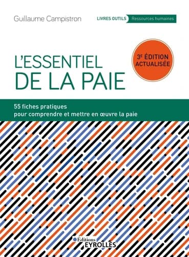 L'essentiel de la paie : 55 fiches pratiques pour comprendre et mettre en oeuvre la paie (3e éd. actualisée) Guillaume Campistron