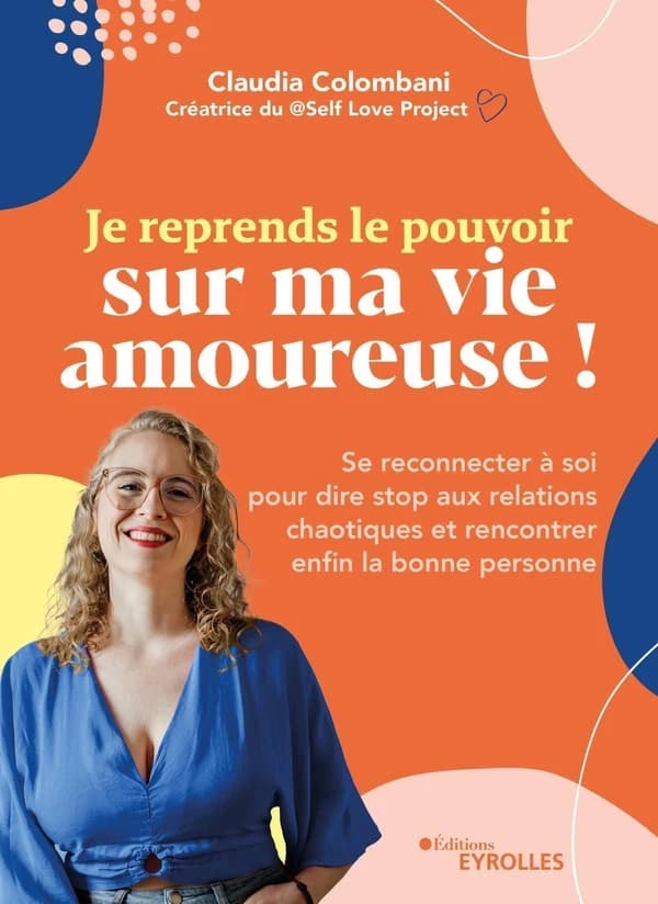 Je reprends le pouvoir sur ma vie amoureuse ! : se reconnecter à soi pour dire stop aux relations chaotiques et rencontrer enfin la bonne personne