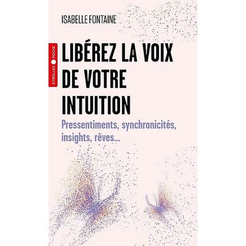 Libérez la voix de votre intuition : pressentiments, synchronicités, insights, rêves