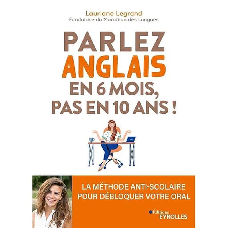 Parlez anglais en 6 mois, pas en 10 ans ! : la méthode anti-scolaire pour débloquer votre oral