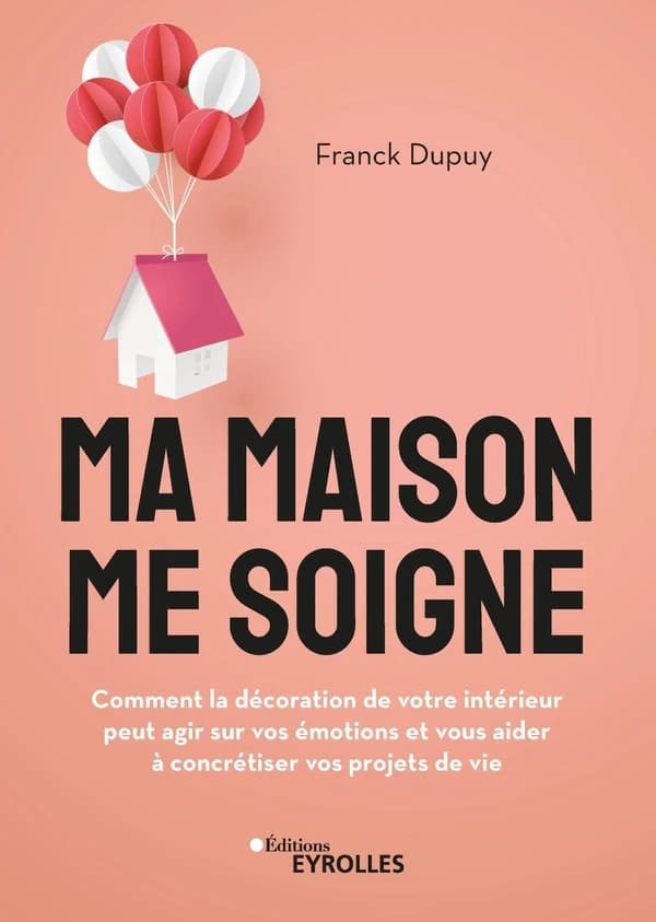 Ma maison me soigne : comment la décoration de votre intérieur peut agir sur vos émotions et vous aider à concrétiser vos projets de vie