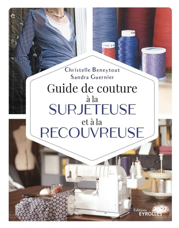 Guide de couture à la surjeteuse et à la recouvreuse (2e éd. mise à jour) Christelle Beneytout, Sandra Guernier
