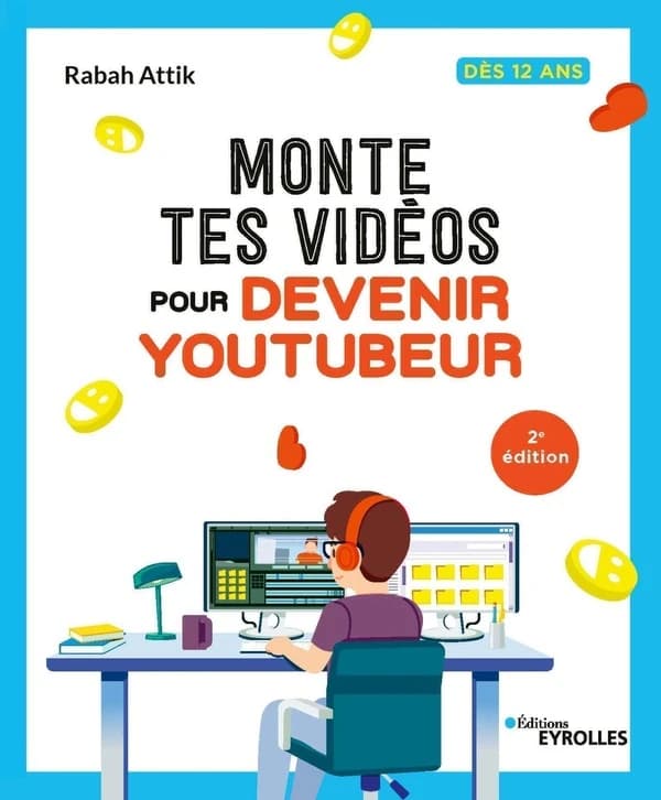 Monte tes vidéos pour devenir youtubeur : dès 12 ans (2e éd.) Rabah Attik
