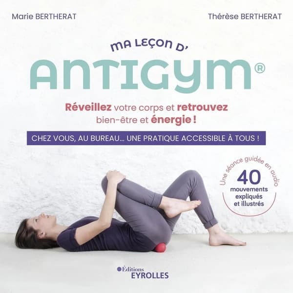 Ma leçon d'antigym : réveillez votre corps et retrouvez bien-être et énergie ! : en cours, chez vous ou au bureau