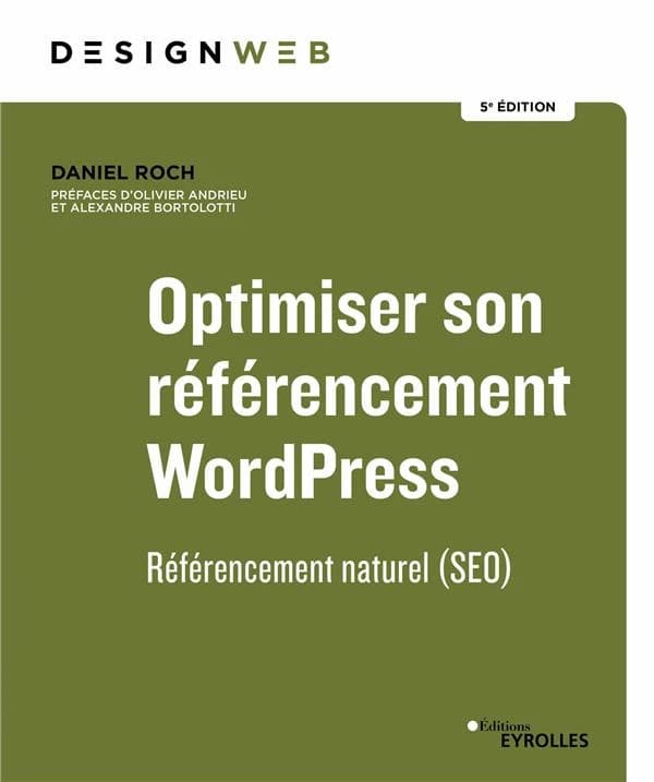 Optimiser son référencement WordPress : référencement naturel, SEO (5e éd. revue et augmentée) Daniel Roch ; préfaces d'Olivier Andrieu et Alexandre Bortolotti