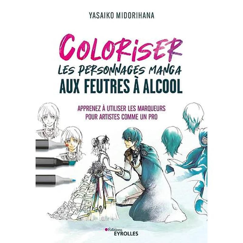 Coloriser les personnages manga aux feutres à alcool : apprenez à utiliser les marqueurs pour artistes comme un pro