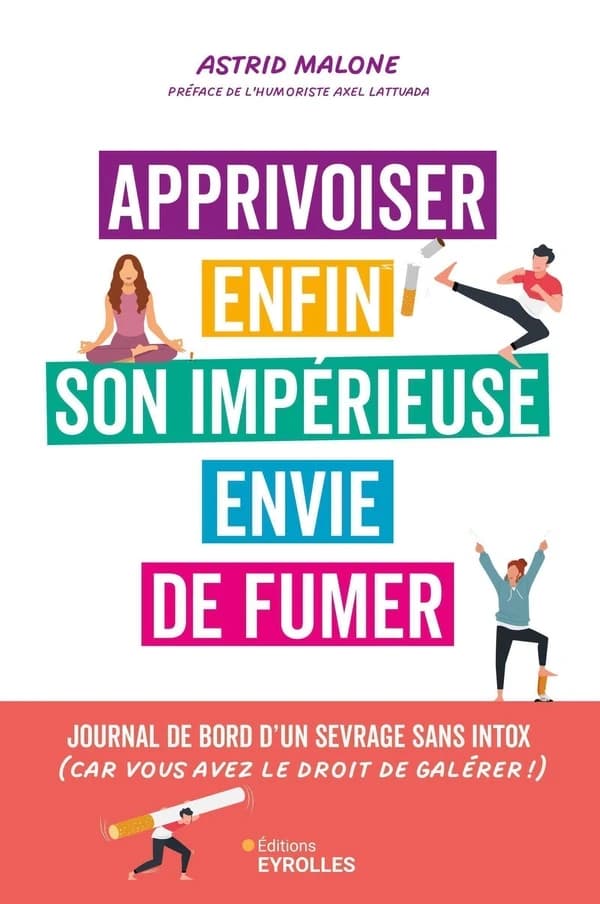 Apprivoiser enfin son impérieuse envie de fumer : journal de bord d'un sevrage sans intox, car vous avez le droit de galérer !
