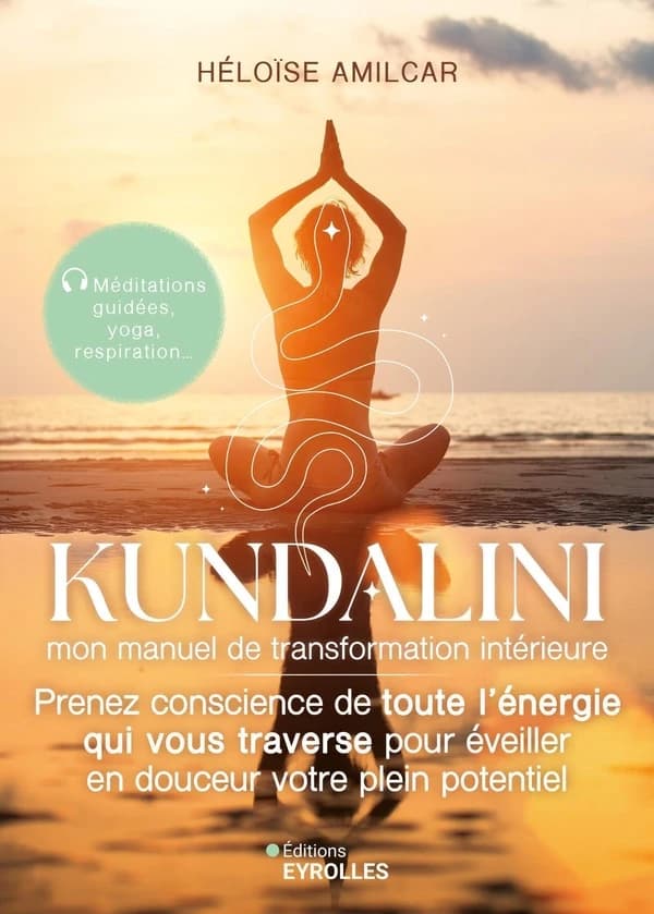 Kundalini : mon manuel de transformation intérieure : prenez conscience de toute l'énergie qui vous traverse pour éveiller en douceur votre plein potentiel