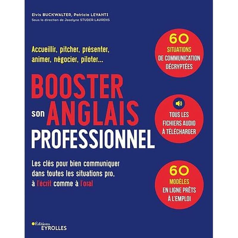 Booster son anglais professionnel : les clés pour bien communiquer dans toutes les situations pro, à l'écrit comme à l'oral : accueillir, pitcher, présenter, animer, négocier, piloter (2e éd.) Elvis Buckwalter, Patricia Levanti ; sous la direction de Jose