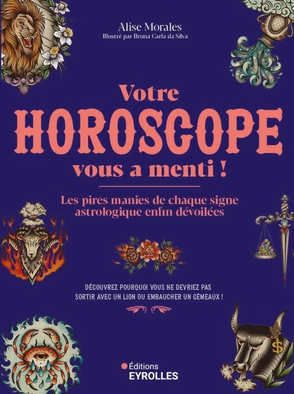 Votre horoscope vous a menti ! : les pires manies de chaque signe astrologique enfin dévoilées : découvrez pourquoi vous ne devirez pas sortir avec un lion ou embaucher un gémeaux !