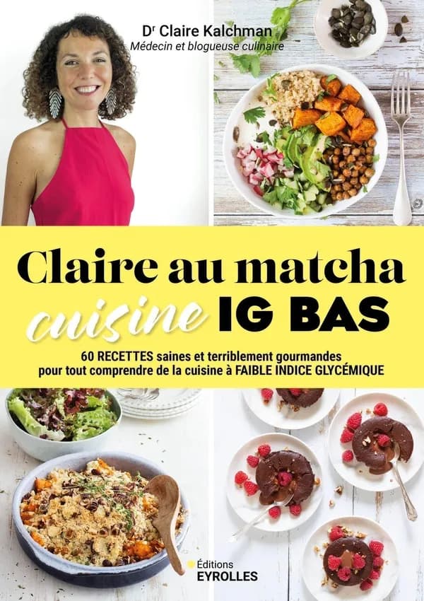 Claire au matcha cuisine IG bas : 60 recettes saines et terriblement gourmandes pour tout comprendre de la cuisine à faible indice glycémique
