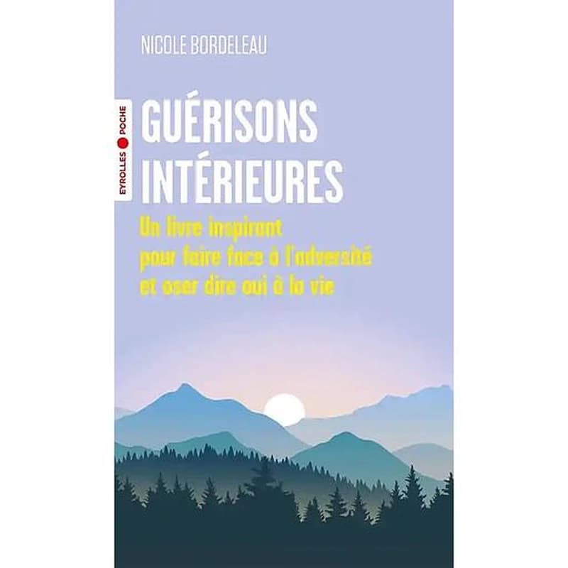 Guérisons intérieures : un livre inspirant pour faire face à l'adversité et oser dire oui à la vie