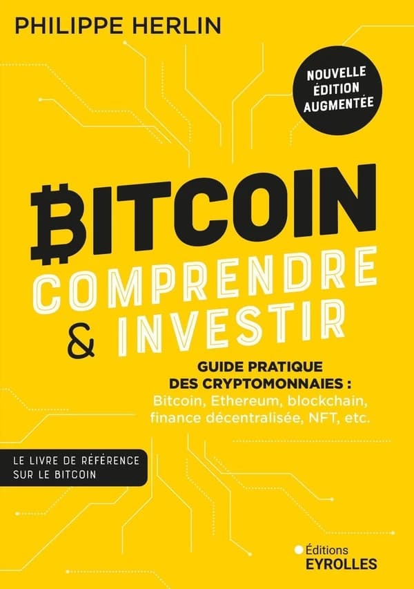 Bitcoin comprendre et investir : guide pratique des cryptomonnaies, bitcoin, ethereum, blockchain, finance décentralisée, NFT, etc. (2e éd.) Philippe Herlin