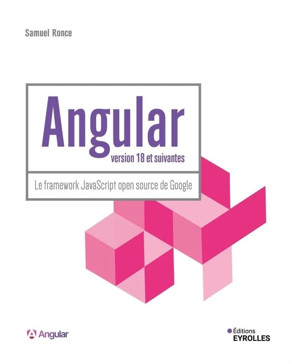 Angular : version 18 et suivantes : le framework JavaScript open source de Google