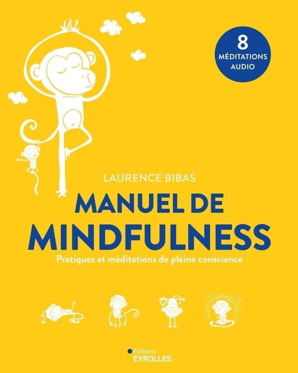 Manuel de mindfulness : pratiques et méditations de pleine conscience ([Nouvelle éd.]) Laurence Bibas ; [avec la collaboration de Cécile Potel] ; [illustrations de Sylvain Mérot]